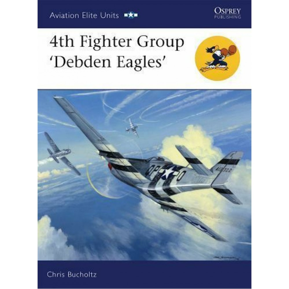 Aviation Elite Units #30 4th Fighter Group : Debden Eagles Bucholtz